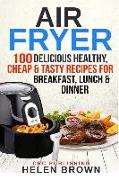 Air Fryer: 100 Delicious Healthy, Cheap & Tasty Recipes for Breakfast, Lunch & Dinner