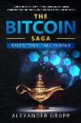 The Bitcoin Saga: Tales from 1001 Blocks: Learn the Unfiltered Truth about Bitcoin and Why It Will Change the Future While Making a Lot