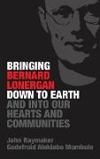 Bringing Bernard Lonergan Down to Earth and Into Our Hearts and Communities