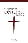 Glorifying God, Centred in Christ