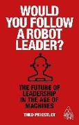 Would You Follow a Robot Leader?: The Future of Leadership in the Age of Machines