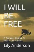 I Will Be Free: A Personal Memoir of Abuse and Survival