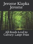 All Roads Lead to Calvary: Large Print