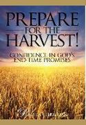 Prepare for the Harvest!: Confidence in God's End-Time Promises