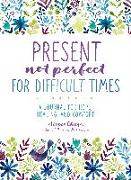 Present, Not Perfect for Difficult Times