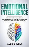 Emotional Intelligence: A 21 Step-By-Step Guide to Mastering Social Skills, Improve Your Relationships and Raise Your Eq