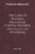 The Case of Wagner, Nietzsche Contra Wagner, and Selected Aphorisms: (annotated)(Biography)