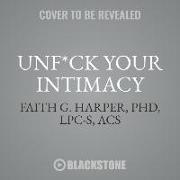 Unf*ck Your Intimacy: Using Science for Better Relationships, Sex, and Dating