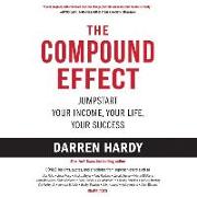 The Compound Effect: Jumpstart Your Income, Your Life, Your Success