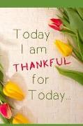 Today I Am Thankful for Today: The Ultimate Gratitude Journal to a Better You!!!