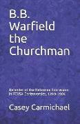 B.B. Warfield the Churchman: Defender of the Reformed Confession in Pcusa Controversies, 1889-1906