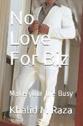 No Love for Biz: Make Your Life Busy