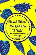 Rise and Shine You Badass B*tch! (My 3 Minute Morning and Night Journal): Funny Diary for Busy Women to Start and End Their Day with Purpose and Posit