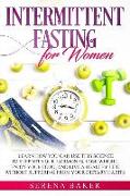 Intermittent Fasting for Women: Learn How You Can Use This Science to Support Your Hormones, Lose Weight, Enjoy Your Food, and Live a Healthy Life Wit