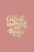 Collect Moments Not Things: Lined Notebook Journal Inspirational Quote