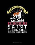Always Be Yourself Unless You Can Be a Saint Bernard Then Be a Saint Bernard: Unruled Composition Book
