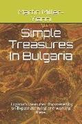 Simple Treasures in Bulgaria: Bulgaria's Treasures Discovered by an Expatriate Living and Working There