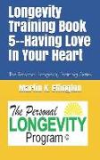 Longevity Training Book 5--Having Love In Your Heart