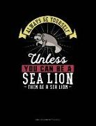 Always Be Yourself Unless You Can Be a Sea Lion Then Be a Sea Lion: Unruled Composition Book