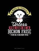 Always Be Yourself Unless You Can Be a Bichon Frise Then Be a Bichon Frise: Unruled Composition Book