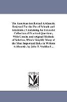 The American Intellectual Arithmetic Designed for the Use of Schools and Academies, Containing an Extensive Collection of Practical Questions, with Co