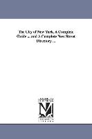 The City of New York. a Complete Guide ... and a Complete New Street Directory