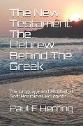 The New Testament: The Hebrew Behind the Greek: The Language and Mindset of God: Hebraic or Hellenistic?