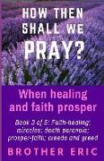 How then shall we Pray? When healing and faith prosper