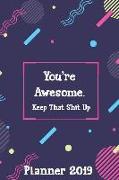 You're Awesome. Keep That Shit Up: Planner 2019