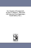 The Chemistry of Common Life. by James F. Johnston ... Illustrated with Numerous Wood Engravings a Fourth Edition. Vol. 1