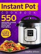 Instant Pot Cookbook: 550 Pressure Cooker Recipes for Quick and Easy Meals for Every Taste Including Keto and Vegan