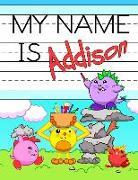 My Name Is Addison: Personalized Primary Tracing Workbook for Kids Learning How to Write Their Name, Practice Paper with 1 Ruling Designed
