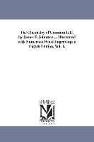 The Chemistry of Common Life. by James F. Johnston ... Illustrated with Numerous Wood Engravings a Eighth Edition. Vol. 1