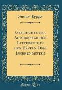 Geschichte Der Altchristlichen Litteratur in Den Ersten Drei Jahrhunderten (Classic Reprint)
