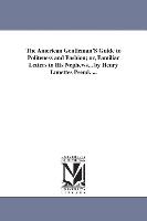 The American Gentleman's Guide to Politeness and Fashion, Or, Familiar Letters to His Nephews... by Henry Lunettes Pseud