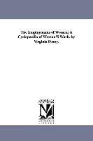 The Employments of Women, A Cyclopaedia of Woman's Work. by Virginia Penny