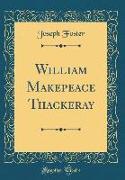 William Makepeace Thackeray (Classic Reprint)