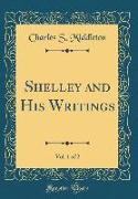 Shelley and His Writings, Vol. 1 of 2 (Classic Reprint)