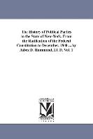 The History of Political Parties in the State of New-York, from the Ratification of the Federal Constitution to December, 1840 ... by Jabez D. Hammond