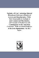 Statistics of Coal: Including Mineral Bituminous Substances Employed in Arts and Manufactures, With Their Geographical, Geological and Com