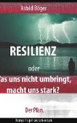 Resilienz oder Was uns nicht umbringt, macht uns stark? Der Plan