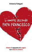 L'amore secondo papa Francesco. Vivere il rapporto di coppia con Amoris laetitia