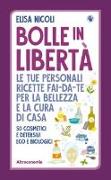 Bolle in libertà. Le tue personali ricette fai-da-te per la bellezza e la cura di casa. 50 cosmetici e detersivi eco e biologici