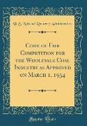 Code of Fair Competition for the Wholesale Coal Industry as Approved on March 1, 1934 (Classic Reprint)