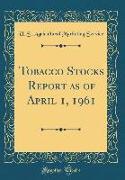 Tobacco Stocks Report as of April 1, 1961 (Classic Reprint)