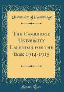 The Cambridge University Calendar for the Year 1914-1915 (Classic Reprint)
