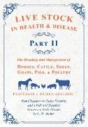 Live Stock in Health and Disease - Part II - The Breeding and Management of Horses, Cattle, Sheep, Goats, Pigs, and Poultry - With Chapters on Dairy F