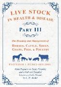 Live Stock in Health and Disease - Part III - The Breeding and Management of Horses, Cattle, Sheep, Goats, Pigs, and Poultry - With Chapters on Dairy