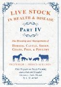 Live Stock in Health and Disease - Part IV - The Breeding and Management of Horses, Cattle, Sheep, Goats, Pigs, and Poultry - With Chapters on Dairy F