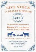 Live Stock in Health and Disease - Part V - The Breeding and Management of Horses, Cattle, Sheep, Goats, Pigs, and Poultry - With Chapters on Dairy Farming and a Full and Detailed Veterinary Cade-Mecum by L. H. Archer